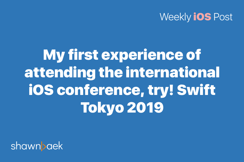 My first experience of attending the international iOS conference, try! Swift Tokyo 2019