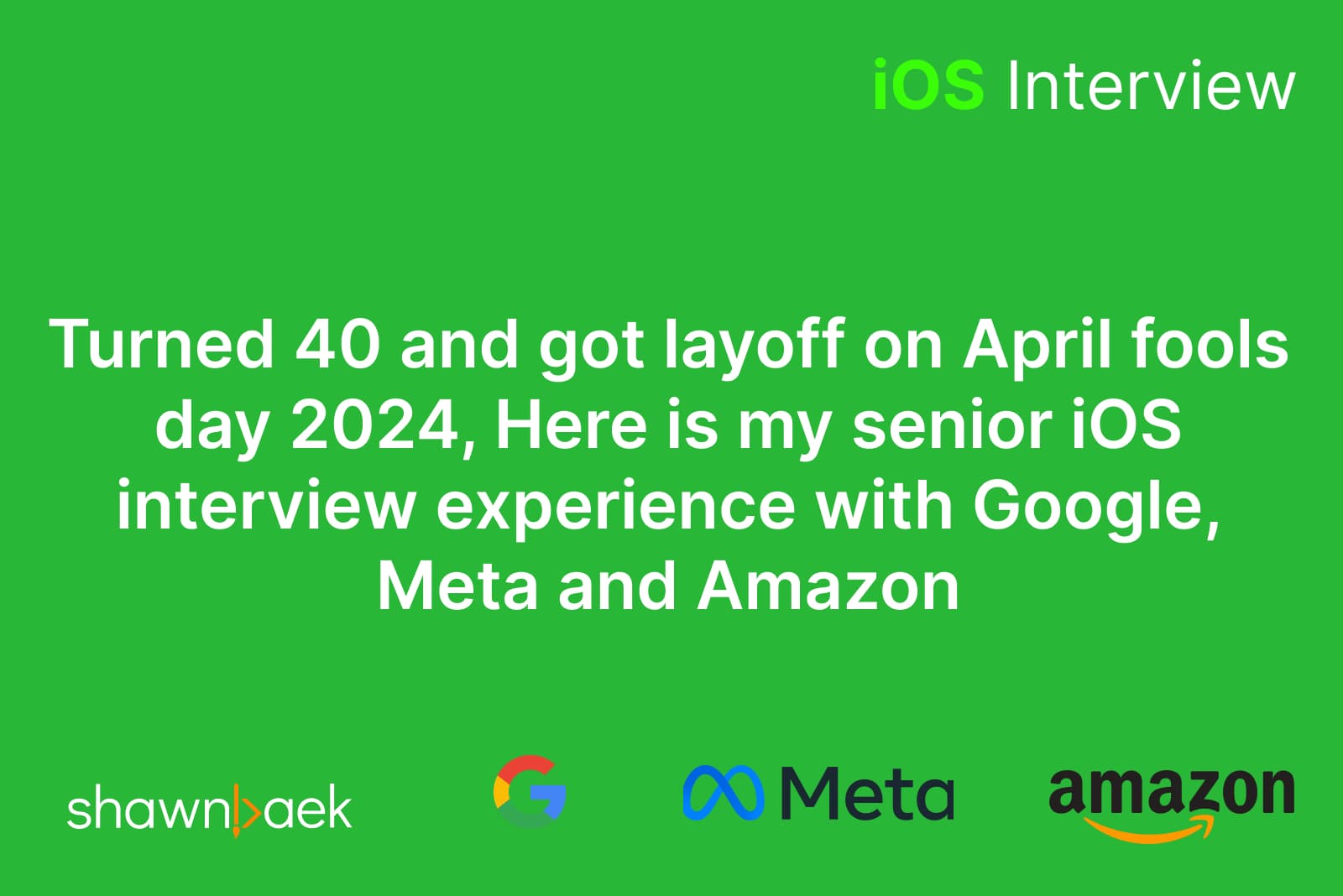 Turned 40 and got layoff on April fools day 2024, Here is my senior iOS interview experience with Google, Meta and Amazon